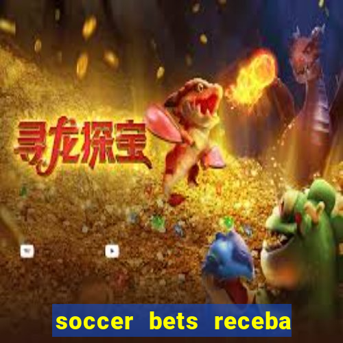 soccer bets receba seu dinheiro